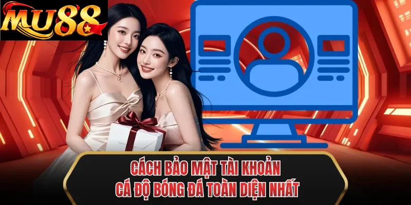 cach bao mat tai khoan ca do bong da toan dien nhat