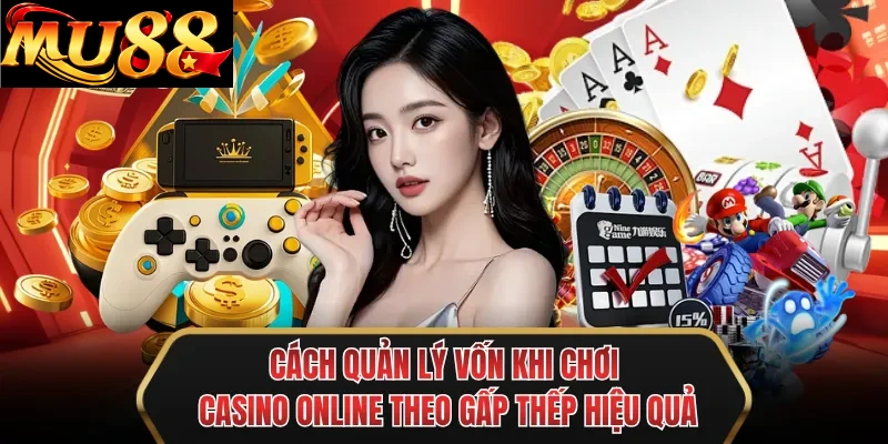 cach quan ly von khi choi casino online theo gap thep hieu qua