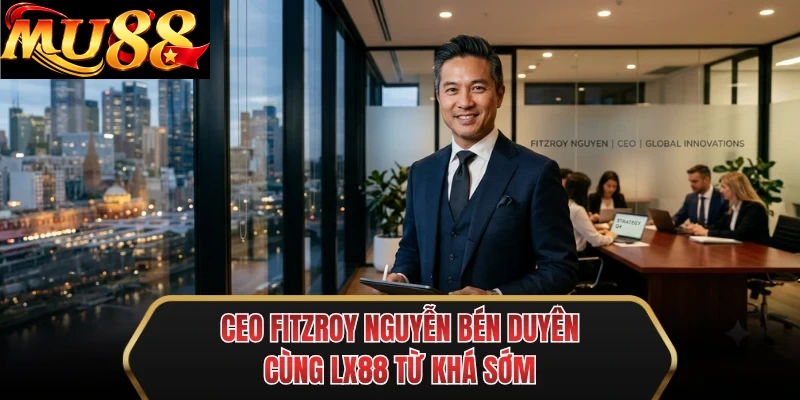 ceo fitzroy nguyen ben duyen cung mu88 tu kha som