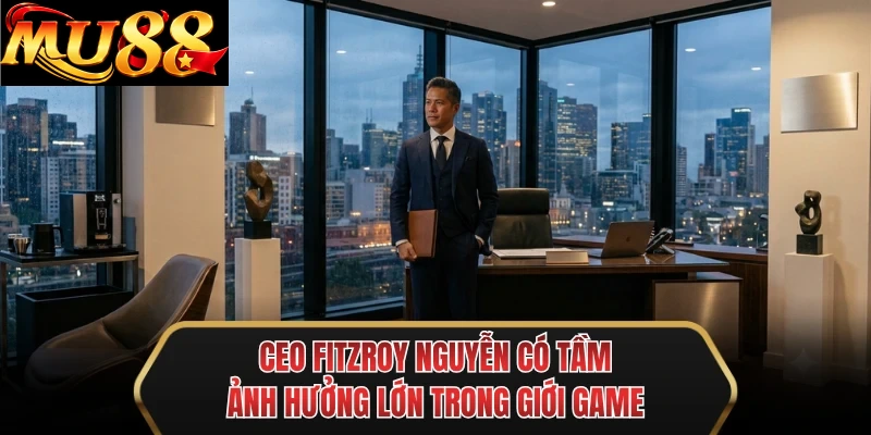 ceo fitzroy nguyen co tam anh huong lon trong gioi game