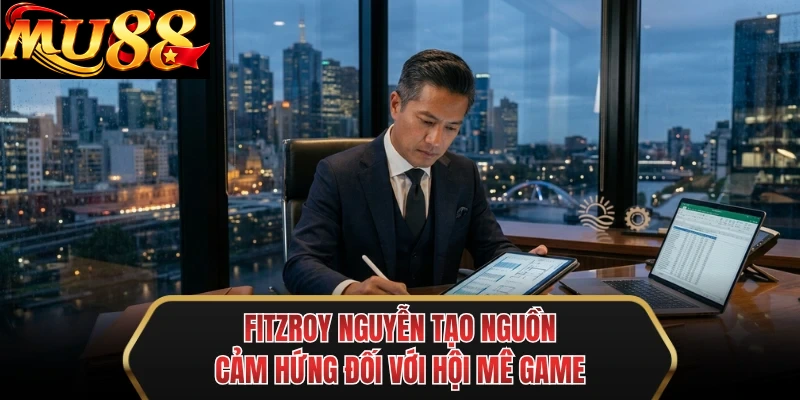 fitzroy nguyen tao nguon cam hung doi voi hoi me game