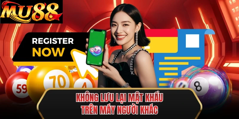 khong luu lai mat khau tren may nguoi khac