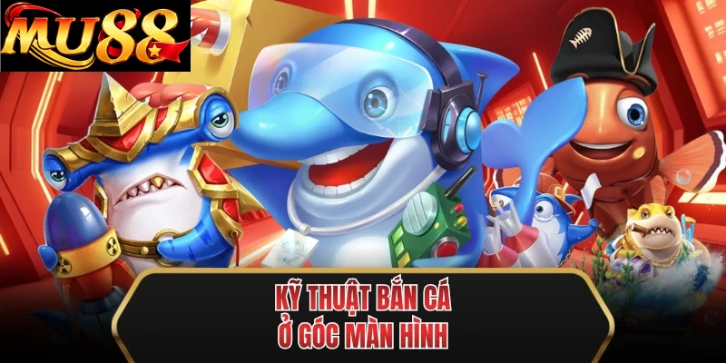 ky thuat ban ca o goc man hinh