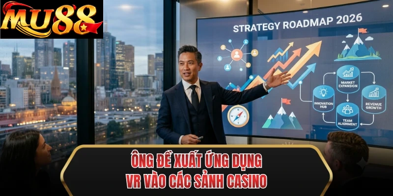 ong de xuat ung dung vr vao cac sanh casino