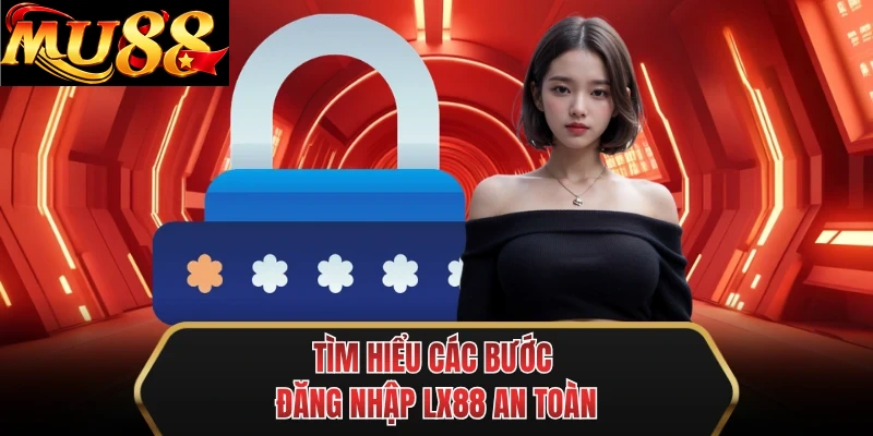 tim hieu cac buoc dang nhap mu88 an toan
